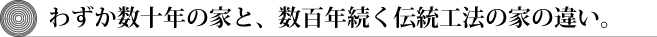 わずか数十年の家と、数百年続く伝統工法の家の違い。