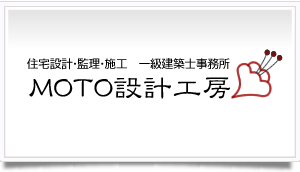 住宅設計・監理・施工　一級建築士事務所　MOTO設計工房