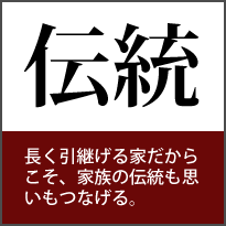 伝統 長く引継げる家だからこそ、家族の伝統も思いもつなげる。